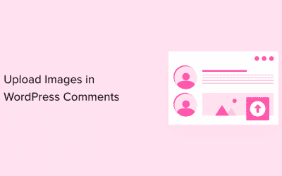 Comment autoriser les utilisateurs à télécharger des images dans les commentaires WordPress ?